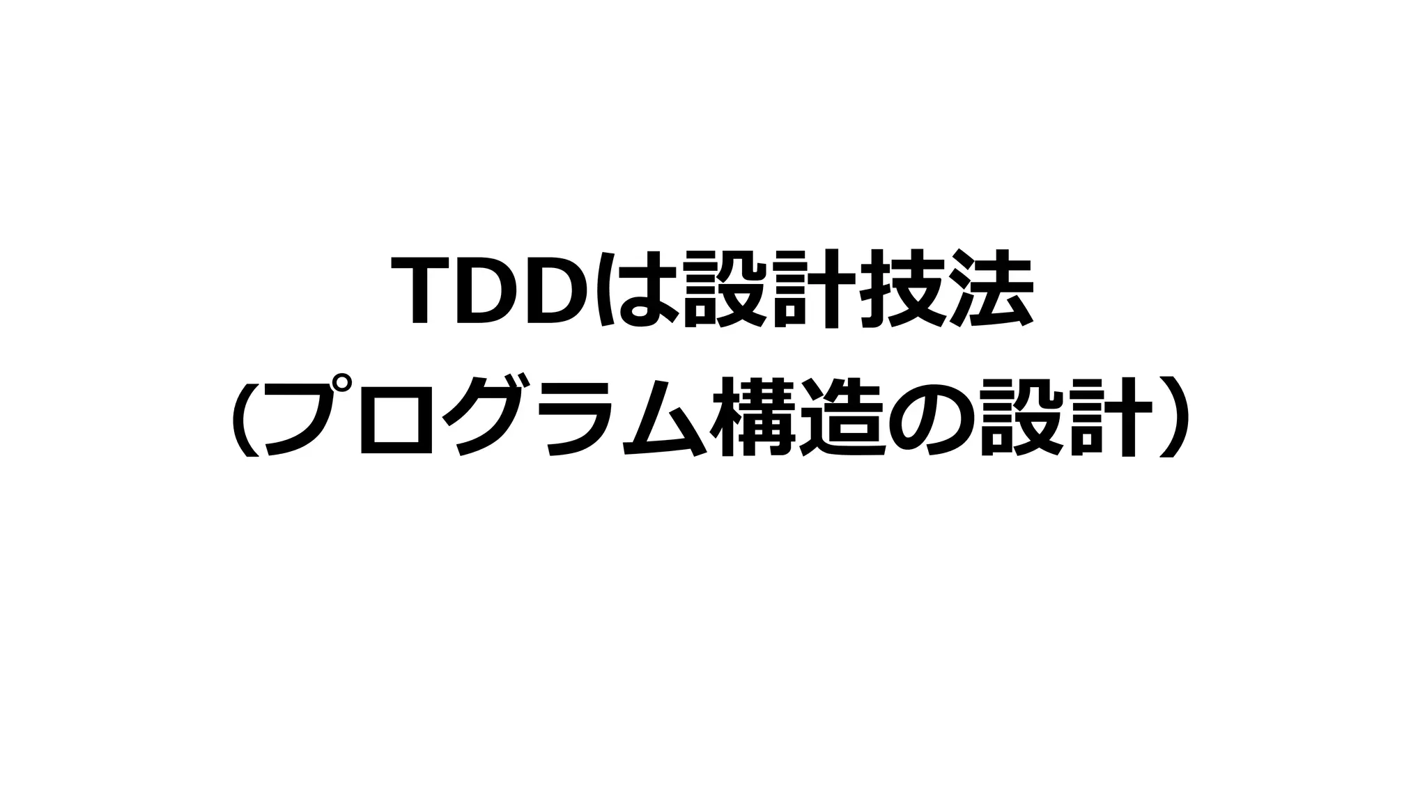 TDDは設計技法
（プログラム構造の設計）
 