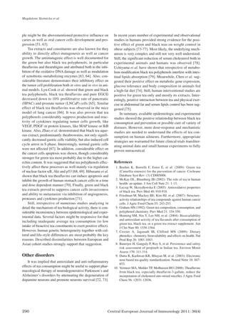 Central European Journal of Immunology 2011; 36(4)
290
ple might be the abovementioned protective influence on
caries as well as oral cancer cells development and pro-
gression [51, 63].
Tea extracts and constituents are also known for they
ability to directly affect mutagenesis as well as cancer
growth. The antimutagenic effect is well documented for
the green but also black tea polyphenols, in particular
theaflavins and thearubigins and attributed both to the inhi-
bition of the oxidative DNA damage as well as modulation
of xenobiotic-metabolizing enzymes [63, 64]. Also, con-
siderable literature demonstrates their inhibitory effect on
the tumor cell proliferation both in vitro and in vivo in ani-
mal models. Lyn-Cook et al. showed that green and black
tea polyphenols, black tea theaflavins and pure EGCG
decreased down to 10% proliferative rate of pancreatic
(HPAC) and prostate tumor (LNCaP) cells [65]. Similar
effect of black tea theaflavins was observed in the mice
model of lung cancer [66]. It was also proven that tea
polyphenols considerably suppress production and reac-
tivity of cytokines regulating tumor cells growth, like
VEGF, PDGF or protein kinases, like MAP kinase or IkB
kinase. Also, Zhao et al. demonstrated that black tea aque-
ous extract, predominantly theabrownins, not only signifi-
cantly decreased gastric cells viability, but also induced cell
cycle arrest in S phase. Interestingly, normal gastric cells
were not affected [67]. In addition, considerable effect on
the cancer cells apoptosis was shown, though considerably
stronger for green tea most probably due to the higher cat-
echin content. It was suggested that tea polyphenols effec-
tively affect these processes as well mainly via regulation
of nuclear factor κB, Akt and p53 [68, 69]. Hibasami et al.
shown that black tea theaflavins can induce apoptosis and
inhibit the growth of human stomach cancer cells in a time
and dose dependent manner [70]. Finally, green and black
tea extracts proved to suppress cancer cells invasiveness
and ability to metastasize via inhibition of angiogenesis,
proteases and cytokines production [71].
Still, irrespective of numerous studies analyzing in
detail the mechanism of tea biological activity, there is con-
siderable inconsistency between epidemiological and exper-
imental data. Several factors might be responsive for that
including inadequate average tea consumption (to low
intake of bioactive tea constituents to exert positive effect).
However, human genetic heterogeneity together with cul-
tural and life-style differences are most probably the key
reasons. Described dissimilarities between European and
Asian cohort studies strongly support that suggestion.
Other disorders
It was implied that antioxidant and anti-inflammatory
effects of tea consumption might be useful to support phar-
macological therapy of neurodegenerative Parkinson’s and
Alzheimer’s disorders by attenuating the degeneration of
dopamine neurons and promote neurons survival [72, 73].
In recent years number of experimental and observational
studies in humans provided strong evidence for the posi-
tive effect of green and black teas on weight control in
obese subjects [73-77]. Most likely, the underlying mech-
anism is very complex and still not very well understood.
Still, the significant reduction of serum cholesterol both in
experimental animals and humans was observed [78].
Uchiyama et al. have shown that irrespective of metabo-
lism modification black tea polyphenols interfere with intes-
tinal lipids absorption [79]. Meanwhile, Chen et al. sug-
gested their positive effect on metabolic gene expression,
glucose tolerance and body composition in animals fed
a high-fat diet [74]. Still, human interventional studies are
positive for green tea only and mostly its extracts. Inter-
estingly, positive interaction between tea and physical exer-
cise in abdominal fat and serum lipids control has been sug-
gested [75].
In summary, available epidemiologic and experimental
studies showed the positive relationship between black tea
consumption and prevention or possible cure of variety of
diseases. However, more dose-response and mechanistic
studies are needed to understand the effects of tea con-
sumption on human ailments. Furthermore, appropriate
strategies are warranted for future clinical trials transliter-
ating animal data and small human experiments to fully
proven nutraceutical.
References
1. Boehm K, Borrelli F, Ernst E, et al. (2009): Green tea
(Camellia sinensis) for the prevention of cancer. Cochrane
Database Syst Rev: (3) CD005004.
2. McKay DL, Blumberg JB (2002): The role of tea in human
health: an update. J Am Coll Nutr 21: 1-13.
3. £uczaj W, Skrzydlewska E (2005): Antioxidative properties
of black tea. Prev Med 40: 910-918.
4. Friedman M, Mackey BE, Kim HJ, et al. (2007): Structure-
activity relationships of tea compounds against human cancer
cells. J Agric Food Chem 55: 243-253.
5. Graham HN (1992): Green tea composition, consumption, and
polyphenol chemistry. Prev Med 21: 334-350.
6. Henning SM, Niu Y, Lee NH, et al. (2004): Bioavailability
and antioxidant activity of tea flavanols after consumption of
green tea, black tea, or a green tea extract supplement. Am
J Clin Nutr 80: 1558-1564.
7. Crozier A, Jaganath IB, Clifford MN (2009): Dietary
phenolics: chemistry, bioavailability and effects on health. Nat
Prod Rep 26: 1001-1043.
8. Banerjee H, Ganguly P, Roy S, et al. Persistence and safety
risk assessment of propineb in Indian tea. Environ Monit
Assess 170: 311-314.
9. Dutta R, Kashwan KR, Bhuyan M, et al. (2003): Electronic
nose based tea quality standardization. Neural Netw 16: 847-
853.
10. Vermeer MA, Mulder TP, Molhuizen HO (2008): Theaflavins
from black tea, especially theaflavin-3-gallate, reduce the
incorporation of cholesterol into mixed micelles. J Agric Food
Chem 56: 12031-12036.
Magdalena Skotnicka et al.
CEJI 4 2011:CEJI 2011-12-13 09:25 Strona 290
 