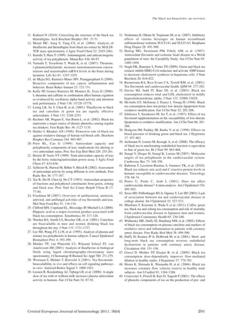 Central European Journal of Immunology 2011; 36(4) 291
11. Kuhnert N (2010): Unraveling the structure of the black tea
thearubigins. Arch Biochem Biophys 501: 37-51.
12. Menet MC, Sang S, Yang CS, et al. (2004): Analysis of
theaflavins and thearubigins from black tea extract by MALDI-
TOF mass spectrometry. J Agric Food Chem 52: 2455-2461.
13. Kuroda Y, Hara Y (1999): Antimutagenic and anticarcinogenic
activity of tea polyphenols. Mutat Res 436: 69-97.
14. Yamada T, Terashima T, Wada K, et al. (2007): Theanine,
r-glutamylethylamide, increases neurotransmission concen-
trations and neurotrophin mRNA levels in the brain during
lactation. Life Sci 81: 1247-1255.
15. de Mejia EG, Ramirez-Mares MV, Puangpraphant S (2009):
Bioactive components of tea: cancer, inflammation and
behavior. Brain Behav Immun 23: 721-731.
16. Kelly SP, Gomez-Ramirez M, Montesi JL, Foxe JJ (2008):
L-theanine and caffeine in combination affect human cognition
as evidenced by oscillatory alpha-band activity and attention
task performance. J Nutr 138: 1572S-1577S.
17. Leung LK, Su Y, Chen R, et al. (2001): Theaflavins in black
tea and catechins in green tea are equally effective
antioxidants. J Nutr 131: 2248-2251.
18. Rechner AR, Wagner E, Van Buren L, et al. (2002): Black tea
represents a major source of dietary phenolics among regular
tea drinkers. Free Radic Res 36: 1127-1135.
19. Halder J, Bhaduri AN (1998): Protective role of black tea
against oxidative damage of human red blood cells. Biochem
Biophys Res Commun 244: 903-907.
20. Prior RL, Cao G (1999): Antioxidant capacity and
polyphenolic components of teas: implications for altering in
vivo antioxidant status. Proc Soc Exp Biol Med 220: 255-261.
21. Benzie IF, Szeto YT (1999): Total antioxidant capacity of teas
by the ferric reducing/antioxidant power assay. J Agric Food
Chem 47: 633-636.
22. Schlesier K, Harwat M, Böhm V, Bitsch R (2002): Assessment
of antioxidant activity by using different in vitro methods. Free
Radic Res 36: 177-187.
23. Xie B, Shi H, Chen Q, Ho CT (1993): Antioxidant properties
of fractions and polyphenol constituents from green, oolong
and black teas. Proc Natl Sci Counc Repub China B 17:
77-84.
24. Friedman M (2007): Overview of antibacterial, antitoxin,
antiviral, and antifungal activities of tea flavonoids and teas.
Mol Nutr Food Res 51: 116-134.
25. Clifford MN, Copeland EL, Bloxsidge JP, Mitchell LA (2000):
Hippuric acid as a major excretion product associated with
black tea consumption. Xenobiotica 30: 317-326.
26. Warden BA, Smith LS, Beecher GR, et al. (2001): Catechins
are bioavailable in men and women drinking black tea
throughout the day. J Nutr 131: 1731-1737.
27. Lee MJ, Wang ZY, Li H, et al. (1995): Analysis of plasma and
urinary tea polyphenols in human subjects. Cancer Epidemiol
Biomarkers Prev 4: 393-399.
28. Mulder TP, van Platerink CJ, Wijnand Schuyl PJ, van
Amelsvoort JM (2001): Analysis of theaflavins in biological
fluids using liquid chromatography-electrospray mass
spectrometry. J Chromatogr B Biomed Sci Appl 760: 271-279.
29. Wiseman S, Mulder T, Rietveld A (2001): Tea flavonoids:
bioavailability in vivo and effects on cell signaling pathways
in vitro. Antioxid Redox Signal 3: 1009-1021.
30. Leenen R, Roodenburg AJ, Tijburg LB, et al. (2000): A single
dose of tea with or without milk increases plasma antioxidant
activity in humans. Eur J Clin Nutr 54: 87-92.
31. Nishimuta H, Ohtani H, Tsujimoto M, et al. (2007): Inhibitory
effects of various beverages on human recombinant
sulfotransferase isoforms SULT1A1 and SULT1A3. Biopharm
Drug Dispos 28: 491-500.
32. Hertog MG, Sweetnam PM, Fehily AM, et al. (1997):
Antioxidant flavonols and ischemic heart disease in a Welsh
population of men: the Caerphilly Study. Am J Clin Nutr 65:
1489-1494.
33. Singh DK, Banerjee S, Porter TD (2009): Green and black tea
extracts inhibit HMG-CoA reductase and activate AMP kinase
to decrease cholesterol synthesis in hepatoma cells. J Nutr
Biochem 20: 816-822.
34. Riemersma RA, Rice-Evans CA, Tyrrell RM, et al. (2001):
Tea flavonoids and cardiovascular health. QJM 94: 277-282.
35. Davies MJ, Judd JT, Baer DJ, et al. (2003): Black tea
consumption reduces total and LDL cholesterol in mildly
hypercholesterolemic adults. J Nutr 133: 3298S-3302S.
36. McAnlis GT, McEneny J, Pearce J, Young IS (1998): Black
tea consumption does not protect low density lipoprotein from
oxidative modification. Eur J Clin Nutr 52: 202-206.
37. Ishikawa T, Suzukawa M, Ito T, et al. (1997): Effect of tea
flavonoid supplementation on the susceptibility of low-density
lipoprotein to oxidative modification. Am J Clin Nutr 66: 261-
266.
38. Hodgson JM, Puddey IB, Burke V, et al. (1999): Effects on
blood pressure of drinking green and black tea. J Hypertens
17: 457-463.
39. Jochmann N, Lorenz M, Krosigk A, et al. (2008): The efficacy
of black tea in ameliorating endothelial function is equivalent
to that of green tea. Br J Nutr 99: 863-868.
40. Stangl V, Dreger H, Stangl K, Lorenz M (2007): Molecular
targets of tea polyphenols in the cardiovascular system.
Cardiovasc Res 73: 348-358.
41. Bahorun T, Luximon-Ramma A, Gunness TK, et al. (2010):
Black tea reduces uric acid and C-reactive protein levels in
humans susceptible to cardiovascular diseases. Toxicology
278: 68-74.
42. Peters U, Poole C, Arab L (2001): Does tea affect
cardiovascular disease? A meta-analysis. Am J Epidemiol 154:
495-503.
43. Sesso HD, Paffenbarger RS Jr, Oguma Y, Lee IM (2003): Lack
of association between tea and cardiovascular disease in
college alumni. Int J Epidemiol 32: 527-533.
44. Mineharu Y, Koizumi A, Wada Y, et al. (2011): Coffee, green
tea, black tea and oolong tea consumption and risk of mortality
from cardiovascular disease in Japanese men and women.
J Epidemiol Community Health 65: 230-240.
45. Widlansky ME, Duffy SJ, Hamburg NM, et al. (2005): Effects
of black tea consumption on plasma catechins and markers of
oxidative stress and inflammation in patients with coronary
artery disease. Free Radic Biol Med 38: 499-506.
46. Duffy SJ, Keaney JF Jr, Holbrook M, et al. (2001): Short- and
long-term black tea consumption reverses endothelial
dysfunction in patients with coronary artery disease.
Circulation 104: 151-156.
47. Grassi D, Mulder TP, Draijer R, et al. (2009): Black tea
consumption dose-dependently improves flow-mediated
dilation in healthy males. J Hypertens 27: 774-781.
48. Hirata K, Shimada K, Watanabe H, et al. (2004): Black tea
increases coronary flow velocity reserve in healthy male
subjects. Am J Cardiol 93: 1384-1388.
49. Crouvezier S, Powell B, Keir D, Yaqoob P (2001): The effects
of phenolic components of tea on the production of pro- and
The black tea bioactivity: an overview
CEJI 4 2011:CEJI 2011-12-13 09:25 Strona 291
 