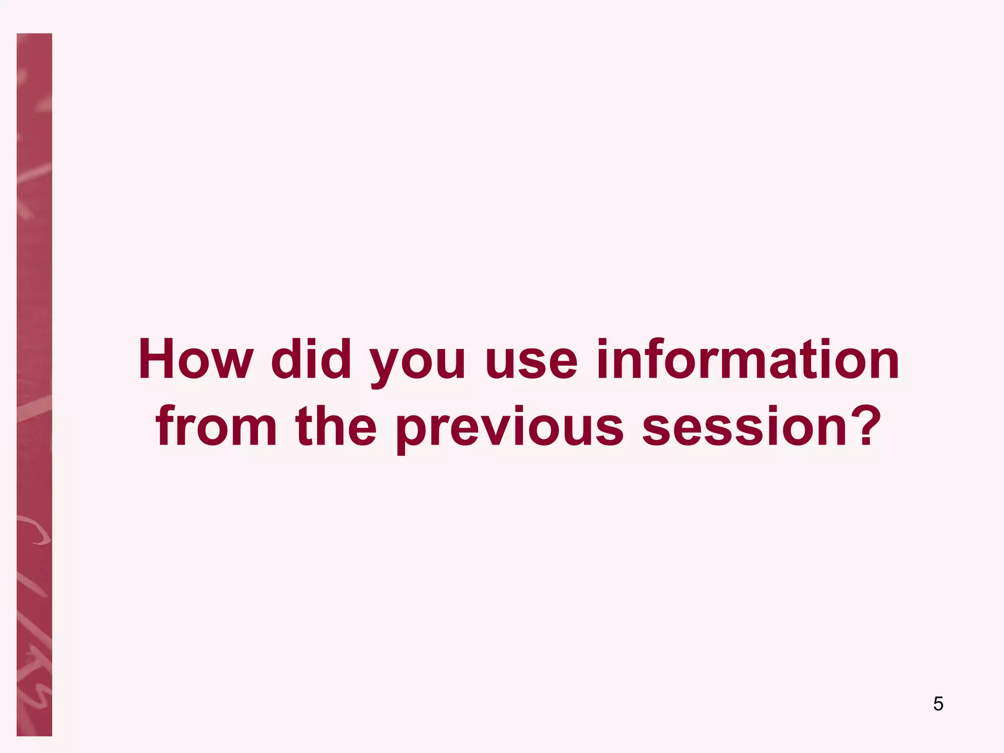 How did you use information from the previous session? 