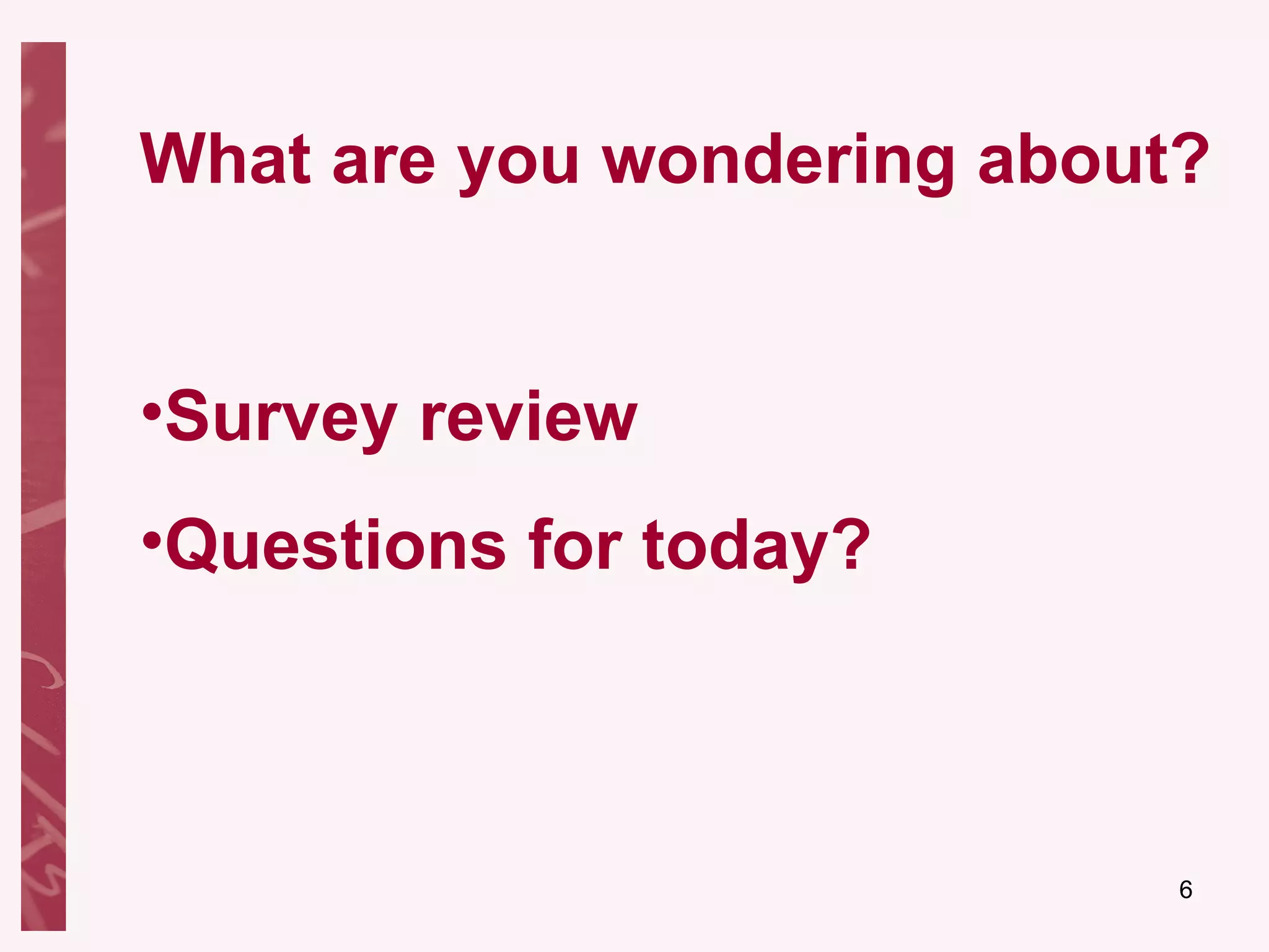 What are you wondering about? Survey review Questions for today? 