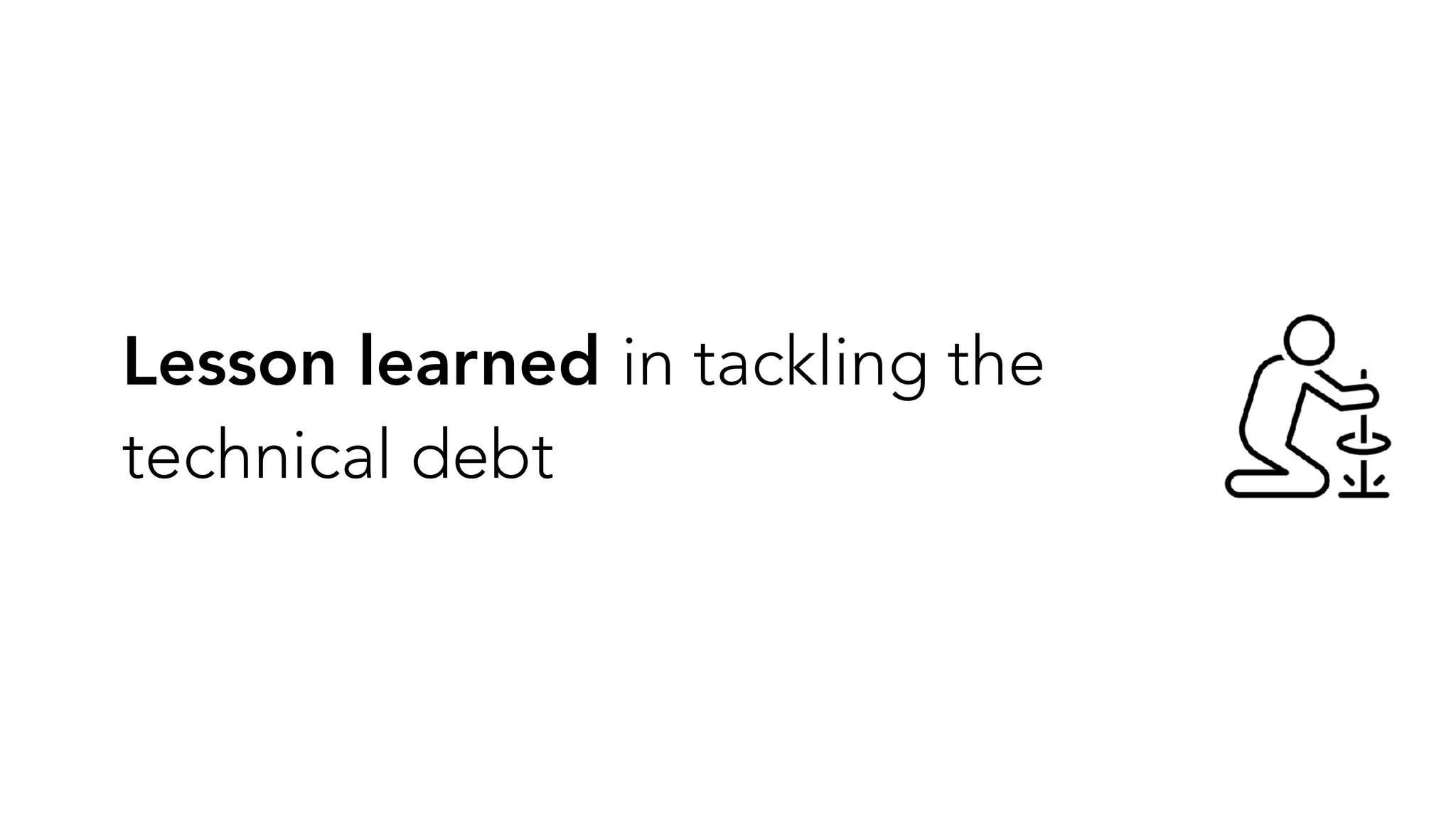 Lesson learned in tackling the
technical debt
 