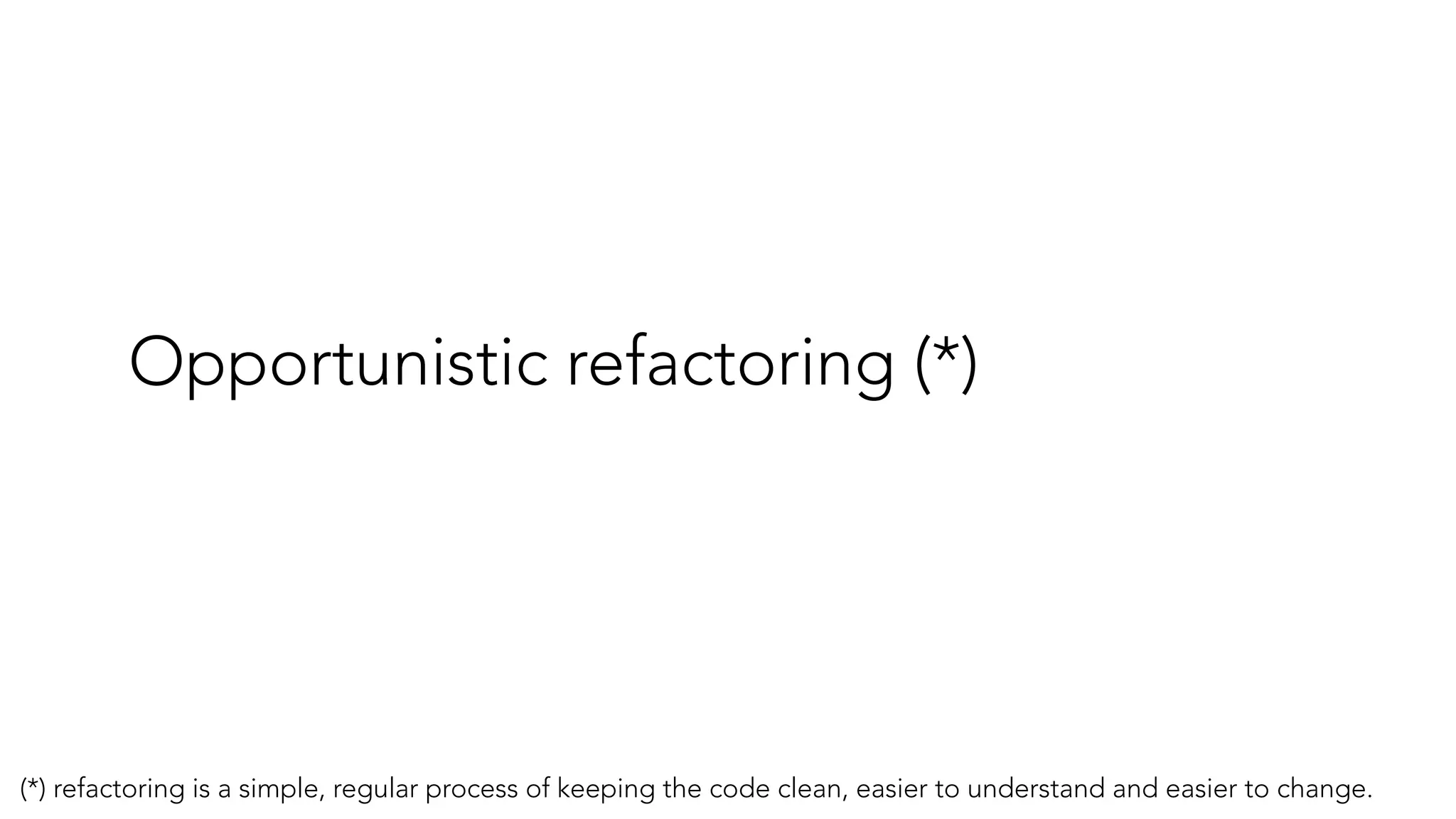Opportunistic refactoring (*)
(*) refactoring is a simple, regular process of keeping the code clean, easier to understand and easier to change.
 