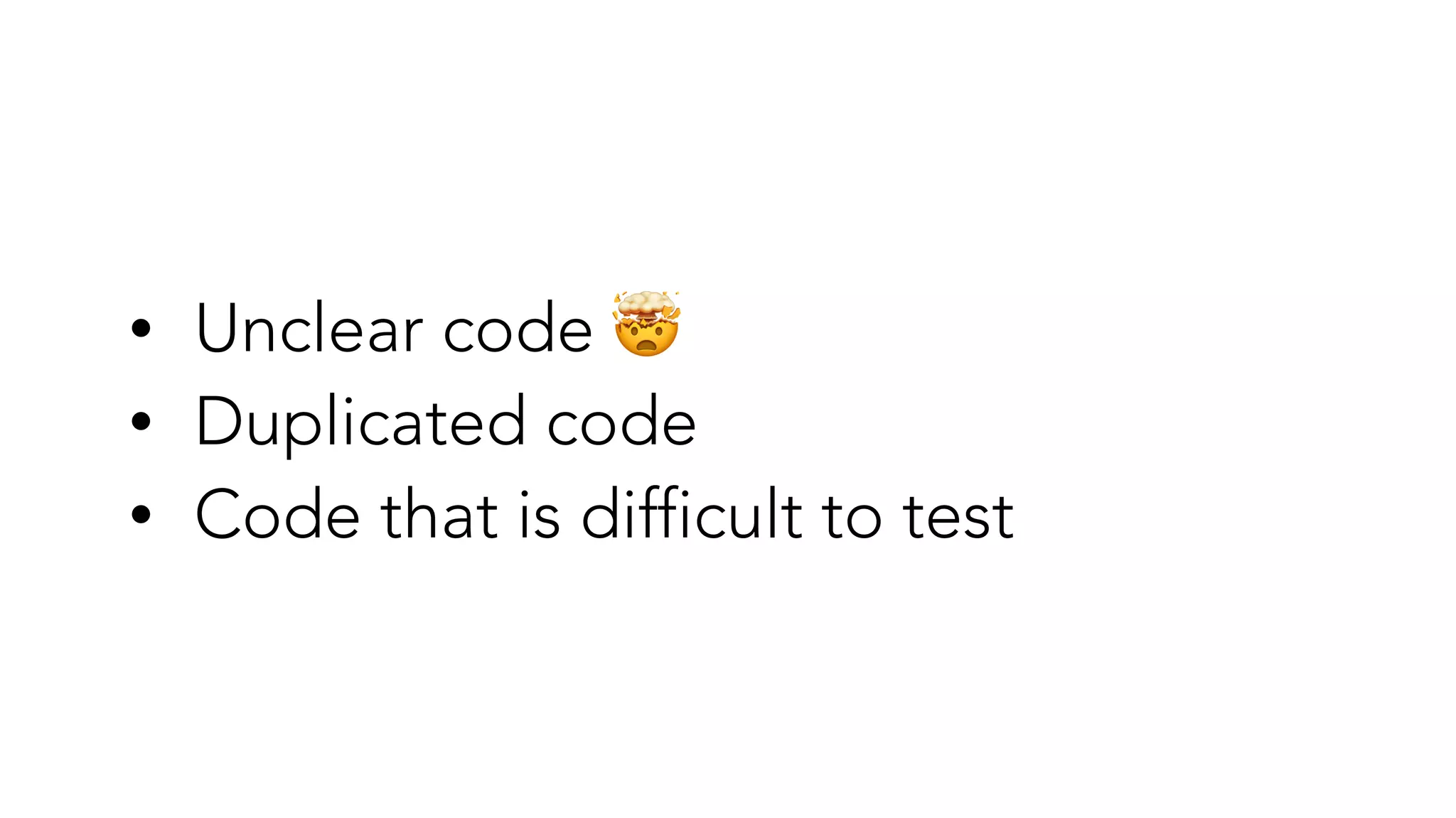 • Unclear code 🤯


• Duplicated code


• Code that is difficult to test
 