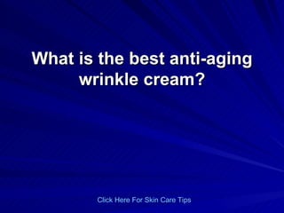 What is the best anti-aging wrinkle cream? Click   Here   For   Skin   Care   Tips 