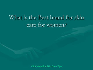 What is the Best brand for skin care for women? Click   Here   For   Skin   Care   Tips 