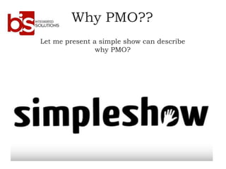 Why PMO??
Let me present a simple show can describe
why PMO?
 