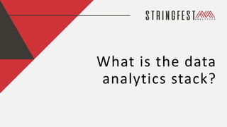 What is the data
analytics stack?
 
