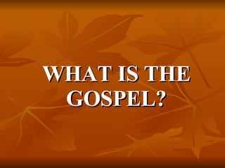 WHAT IS THE GOSPEL? 