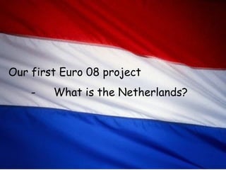 Our first Euro 08 project - What is the Netherlands? 