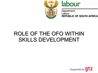 ROLE OF THE OFO WITHIN SKILLS DEVELOPMENT 