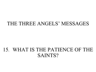 THE THREE ANGELS’ MESSAGES 15 . WHAT IS THE PATIENCE OF THE SAINTS? 