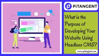 What is the
Purpose of
Developing Your
Website Using
Headless CMS?
www.pitangent.com
 