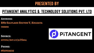 Address:
BN9 Saltlake Sector V, Kolkata
700091
Source:
https://bit.ly/3lTSni4
Phone:
9830934525
Presented By
Pitangent Analytics & Technology Solutions Pvt. Ltd
 