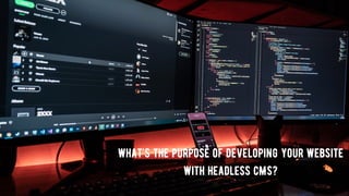 What’s the purpose of developing your website
with headless CMS?
 