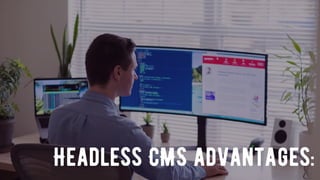Headless CMS advantages:
 