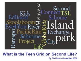 What is the Teen Grid on Second Life? By Pia Klaar---December 2008 