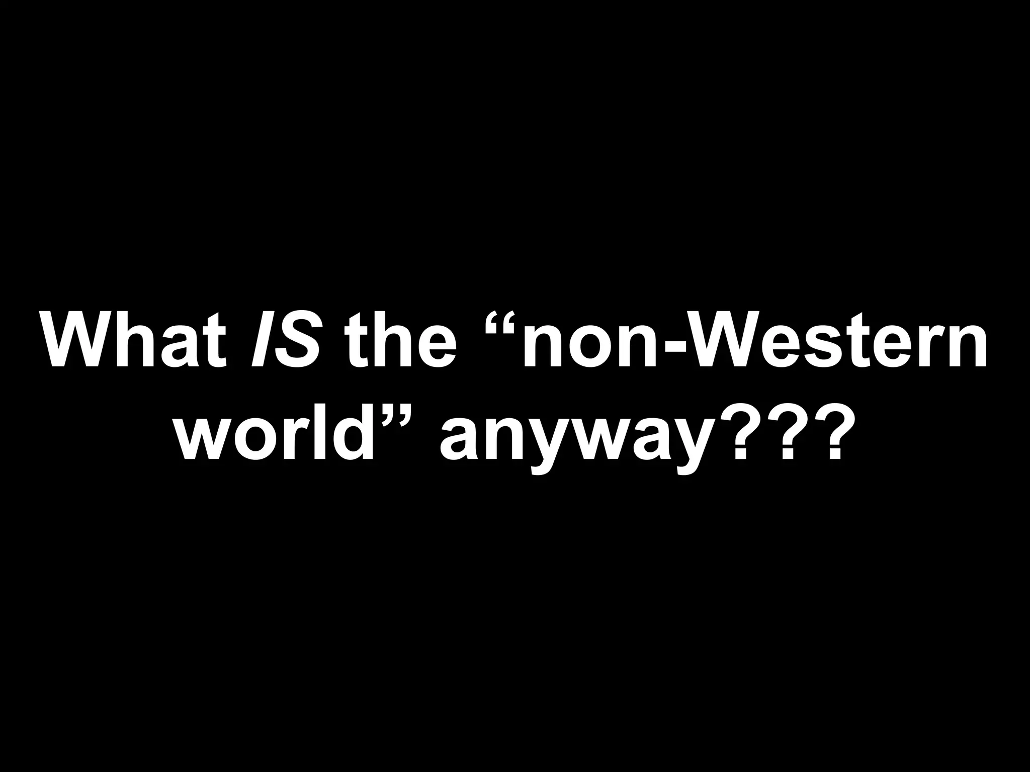 What  IS  the “non-Western world” anyway??? 