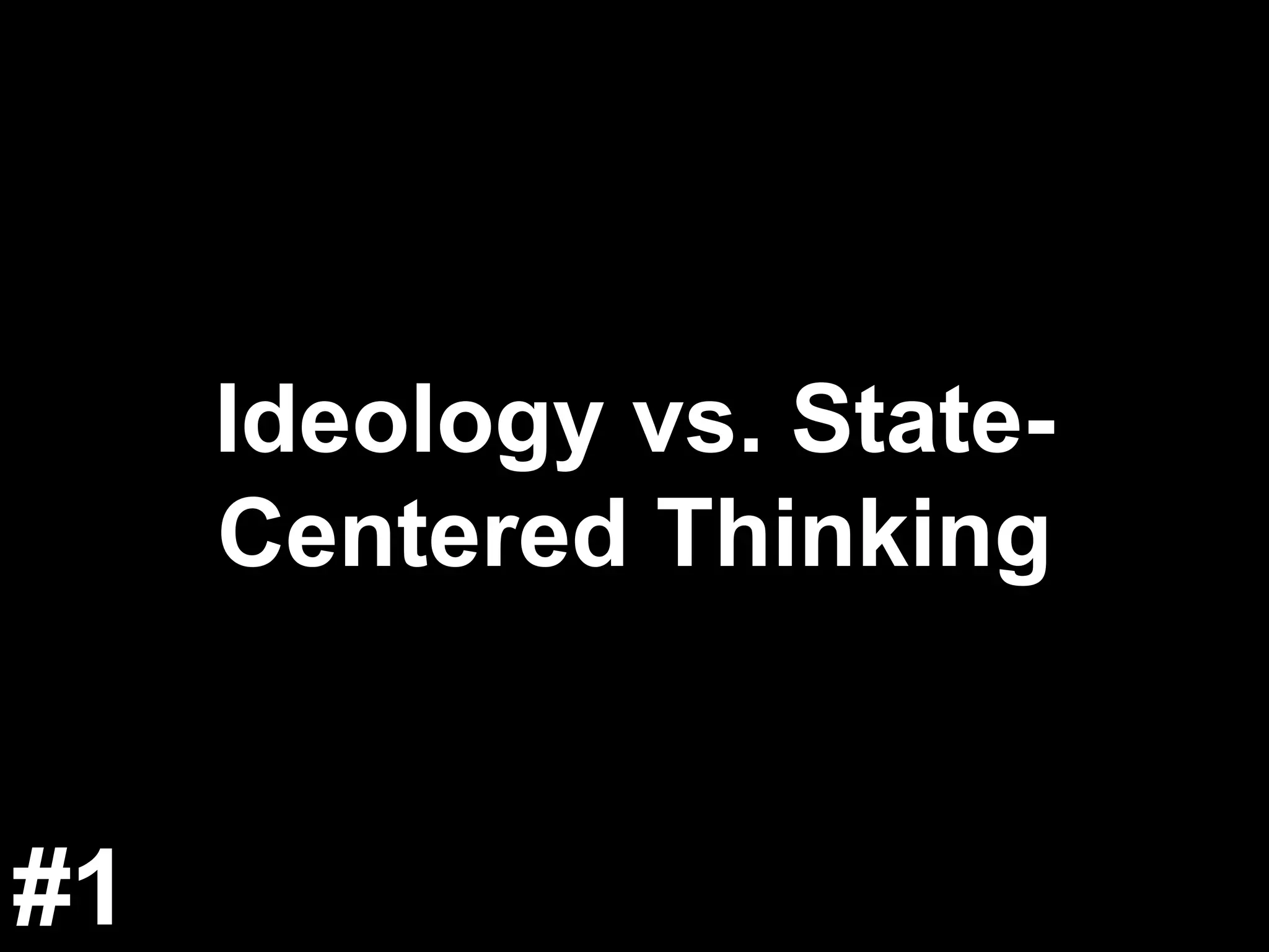 Ideology vs. State-Centered Thinking #1 