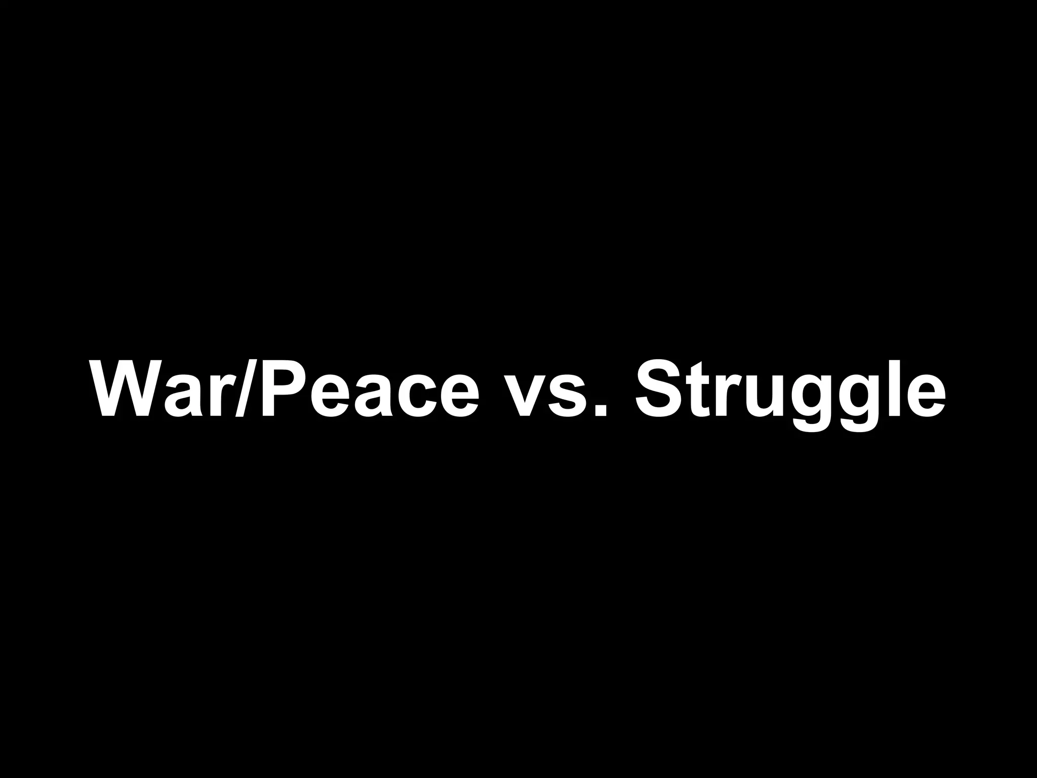 War/Peace vs. Struggle 