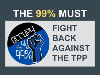 THE 99% MUST
FIGHT
BACK
AGAINST
THE TPP
 