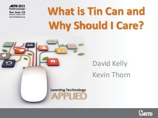 What is Tin Can and
Why Should I Care?


        David Kelly
        Kevin Thorn
 