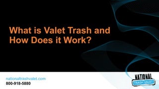 nationaltrashvalet.com
800-918-5880
What is Valet Trash and
How Does it Work?
 
