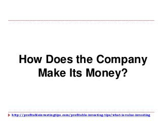 http://profitableinvestingtips.com/profitable-investing-tips/what-is-value-investing
How Does the Company
Make Its Money?
 