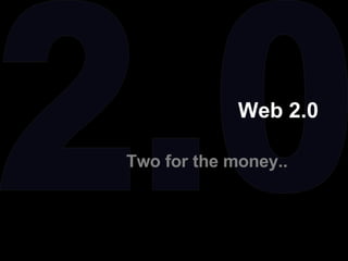 Web 2.0 Two for the money..  