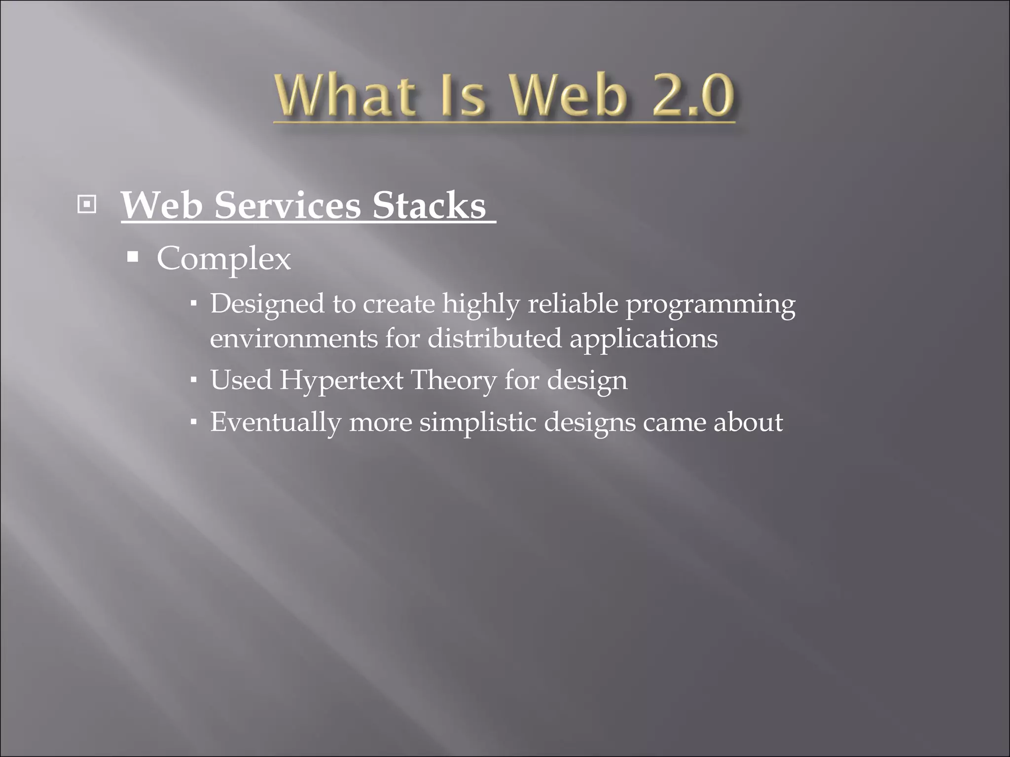 Web Services Stacks Complex Designed to create highly reliable programming environments for distributed applications Used Hypertext Theory for design Eventually more simplistic designs came about