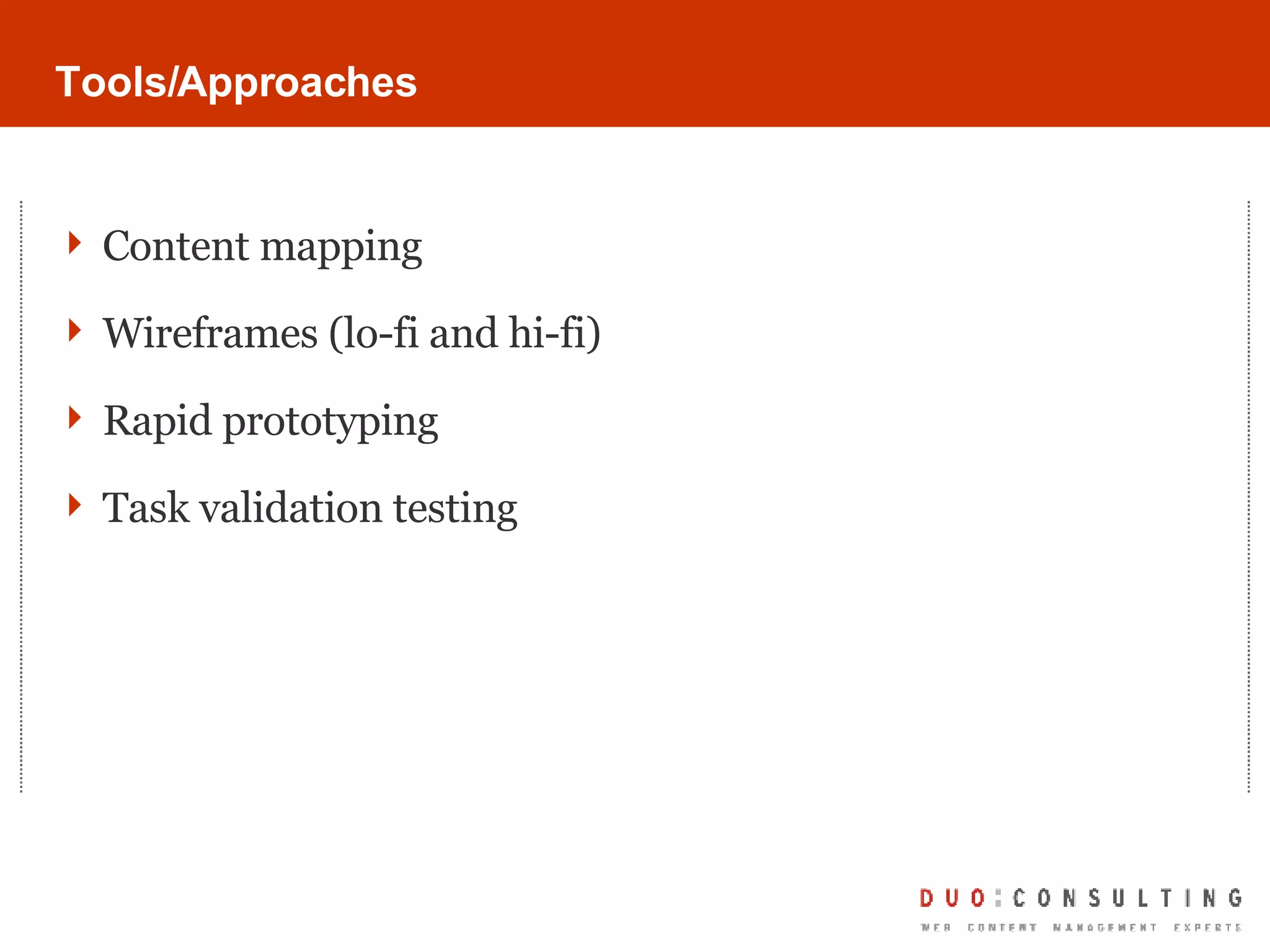 Tools/Approaches Content mapping Wireframes (lo-fi and hi-fi) Rapid prototyping Task validation testing 