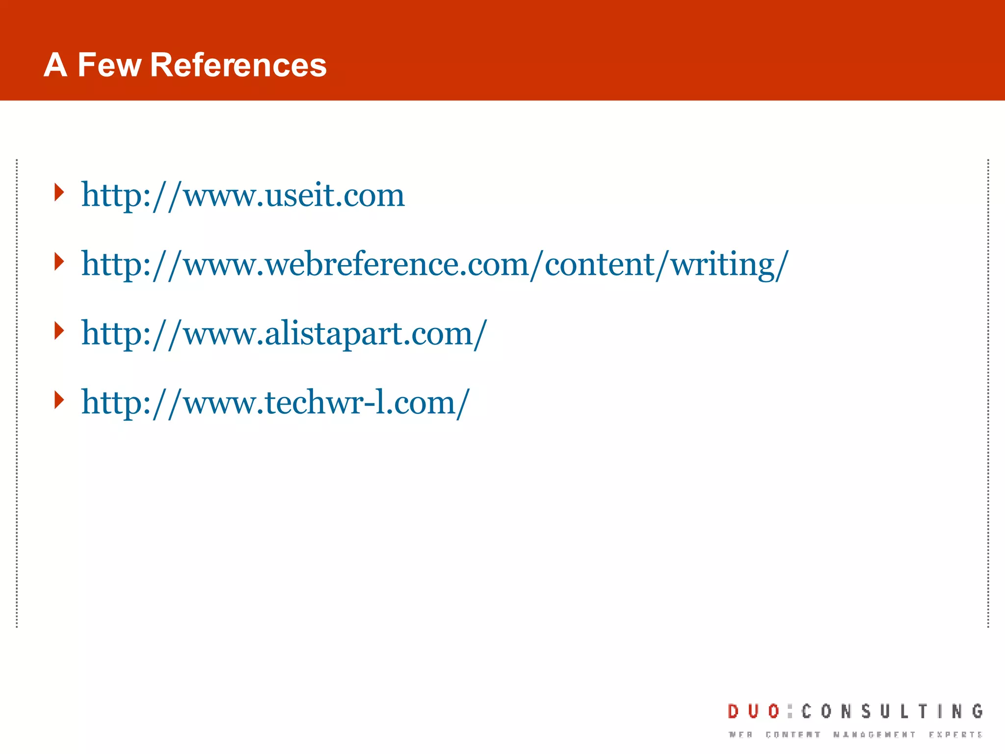 A Few References http://www.useit.com http://www.webreference.com/content/writing/ http://www.alistapart.com/ http://www.techwr-l.com/ 