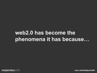 web2.0 has become the  phenomena it has because… 