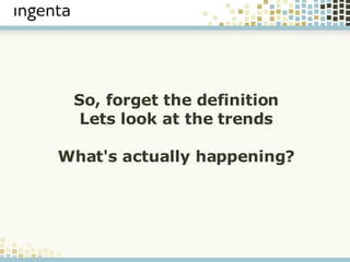 So, forget the definition Lets look at the trends What's actually happening? 