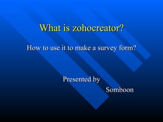 What is zohocreator? How to use it to make a survey form? Presented by Somboon  