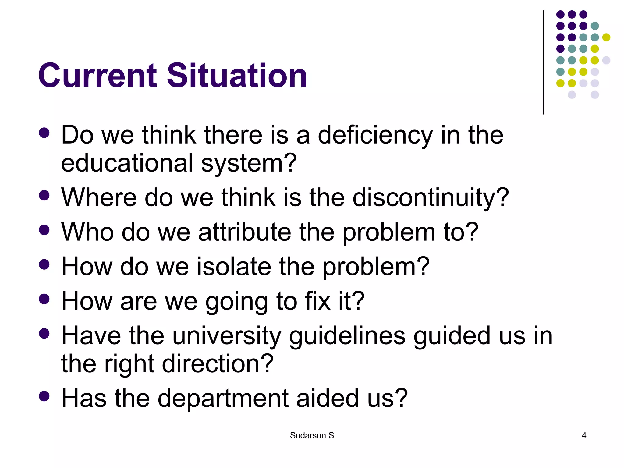 Current Situation Do we think there is a deficiency in the educational system? Where do we think is the discontinuity? Who do we attribute the problem to? How do we isolate the problem? How are we going to fix it? Have the university guidelines guided us in the right direction? Has the department aided us? 