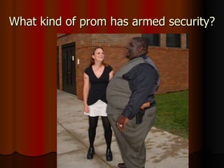 What kind of prom has armed security? 