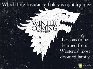 Which Life Insurance Policy is right for me?
Lessons to be
learned from  
Westeros’ most
doomed family
 