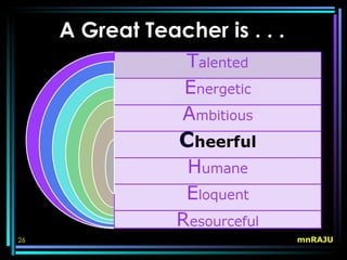 A Great Teacher is . . .




26                              mnRAJU
 