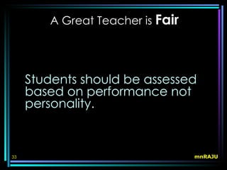 A Great Teacher is Fair




     Students should be assessed
     based on performance not
     personality.



33                                mnRAJU
 