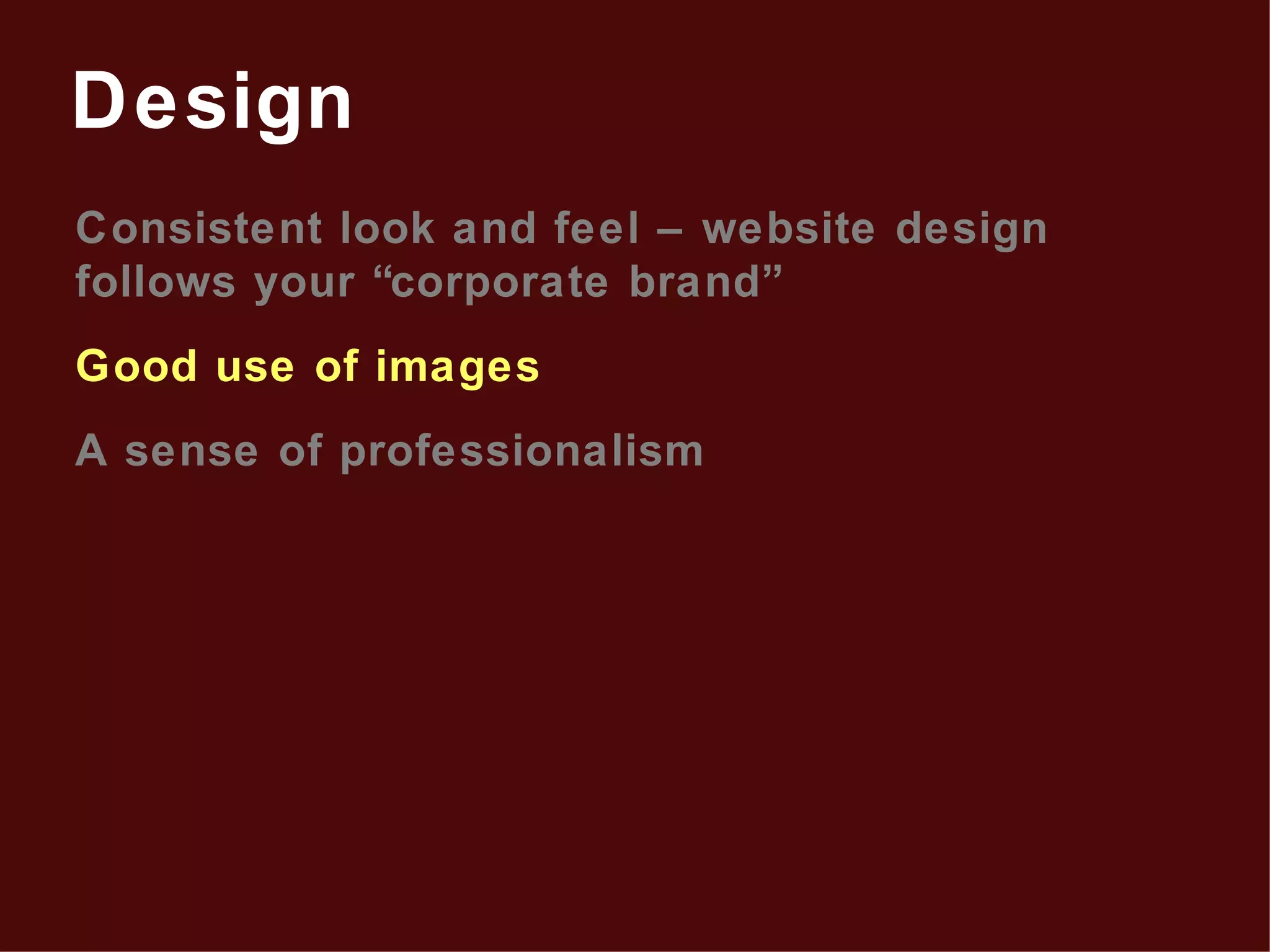 Consistent look and feel – website design follows your “corporate brand” Good use of images A sense of professionalism Design 