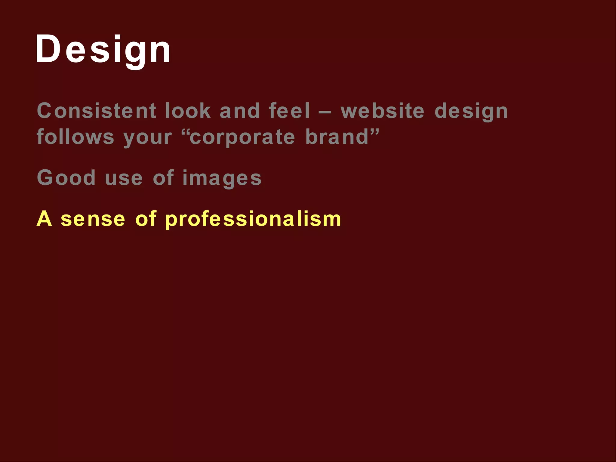 Consistent look and feel – website design follows your “corporate brand” Good use of images A sense of professionalism Design 