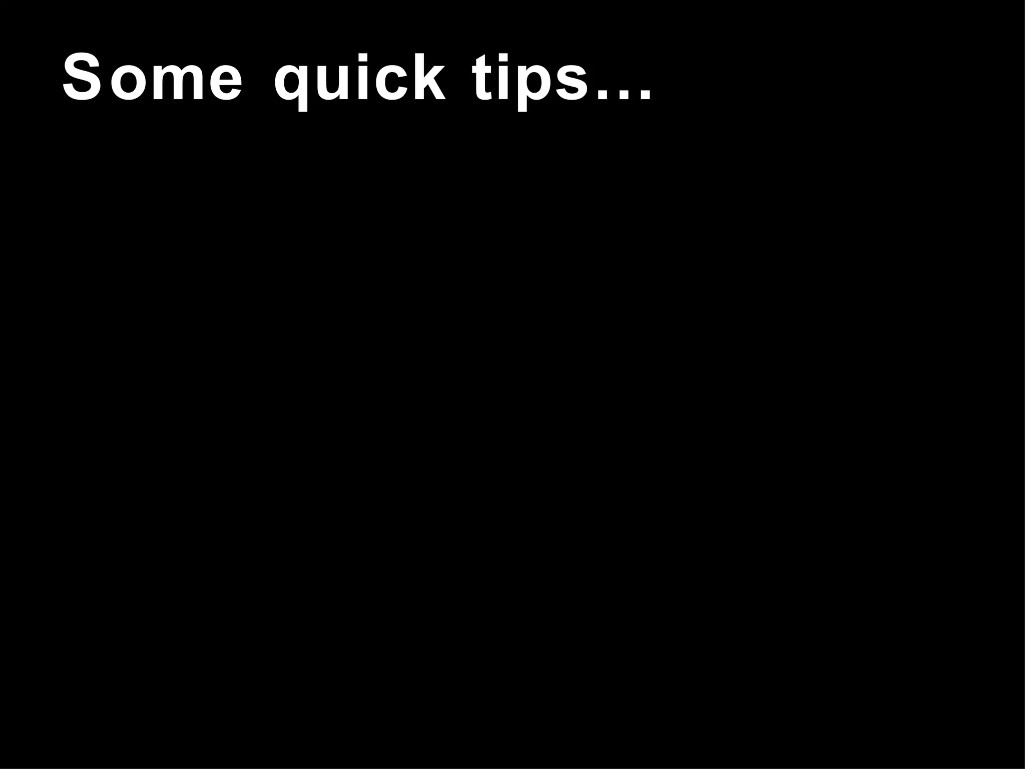 Some quick tips… 