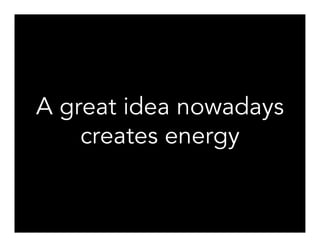 What makes a great idea nowadays?