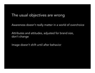 The usual objectives are wrong

Awareness doesn’t really matter in a world of overchoice

Attributes and attitudes, adjust...