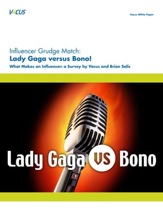 Vocus White Paper




Inﬂuencer Grudge Match:
Lady Gaga versus Bono!
What Makes an Inﬂuencer: a Survey by Vocus and Brian Solis
 