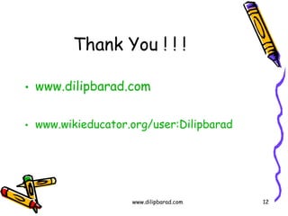 Thank You ! ! ! www.dilipbarad.com www.wikieducator.org/user:Dilipbarad www.dilipbarad.com 