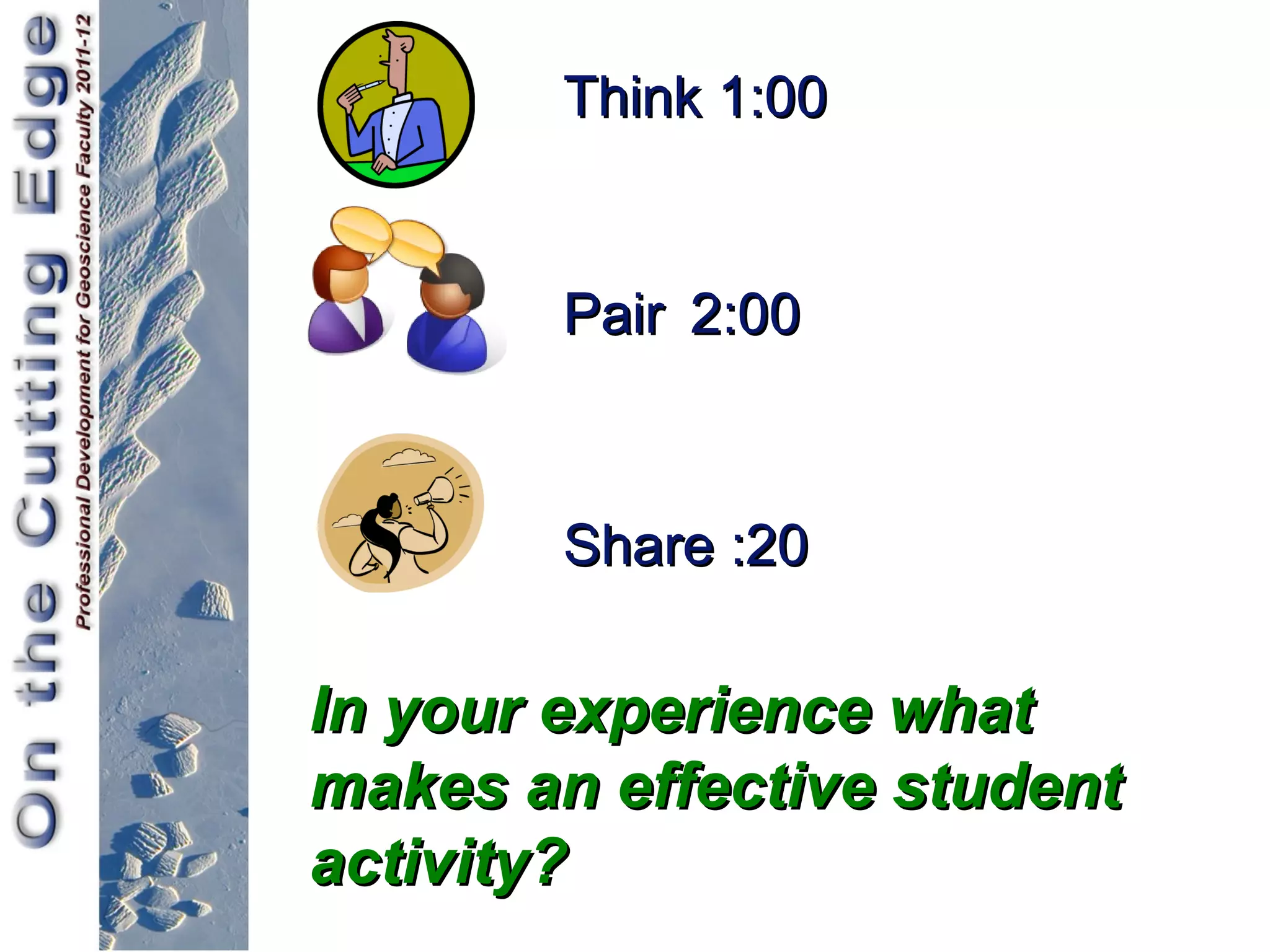 Think 1:00


        Pair 2:00



        Share :20

In your experience what
makes an effective student
activity?
 