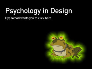 Psychology in Design
Hypnotoad wants you to click here
 