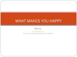 Survey [email_address] EFL Teacher, Secondary School “Gostivar”, Gostivar, Macedonia WHAT MAKES YOU HAPPY 